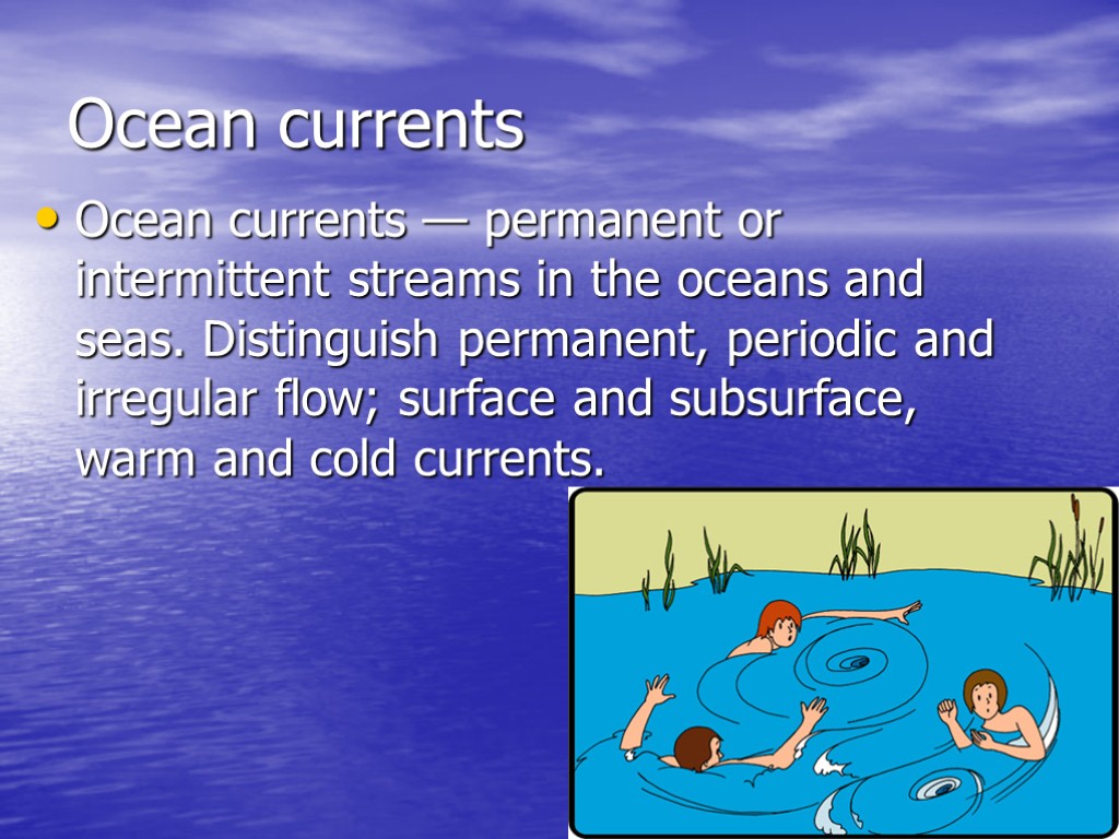 Ocean currents Ocean currents — permanent or intermittent streams in the oceans and seas.